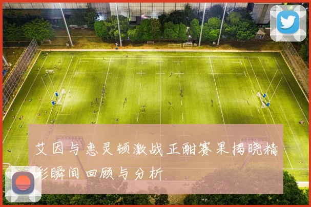 艾因与惠灵顿激战正酣赛果揭晓精彩瞬间回顾与分析