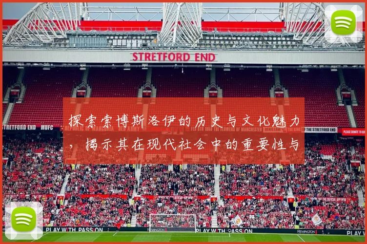 探索索博斯洛伊的历史与文化魅力，揭示其在现代社会中的重要性与影响力