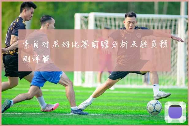 索肖对尼姆比赛前瞻分析及胜负预测详解