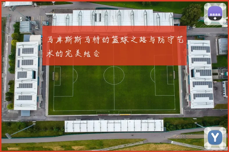 马库斯斯马特的篮球之路与防守艺术的完美结合