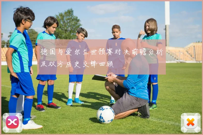 德国与爱尔兰世预赛对决前瞻分析及双方历史交锋回顾
